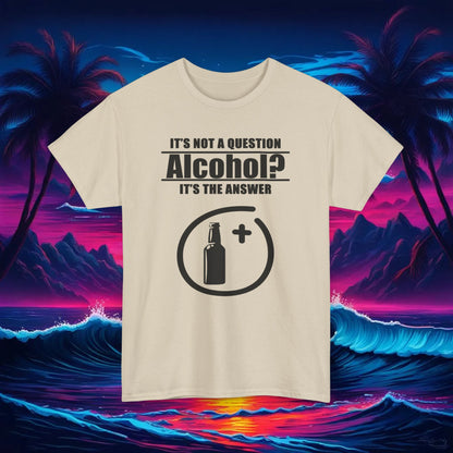 Alcohol Is The Answer Tee