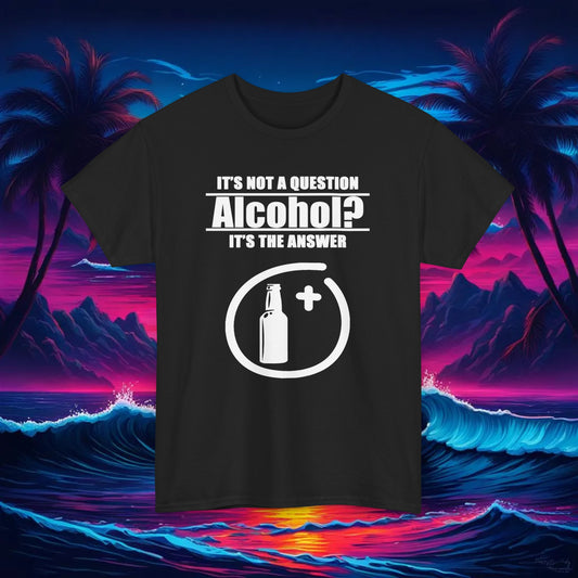 Alcohol Is The Answer Tee