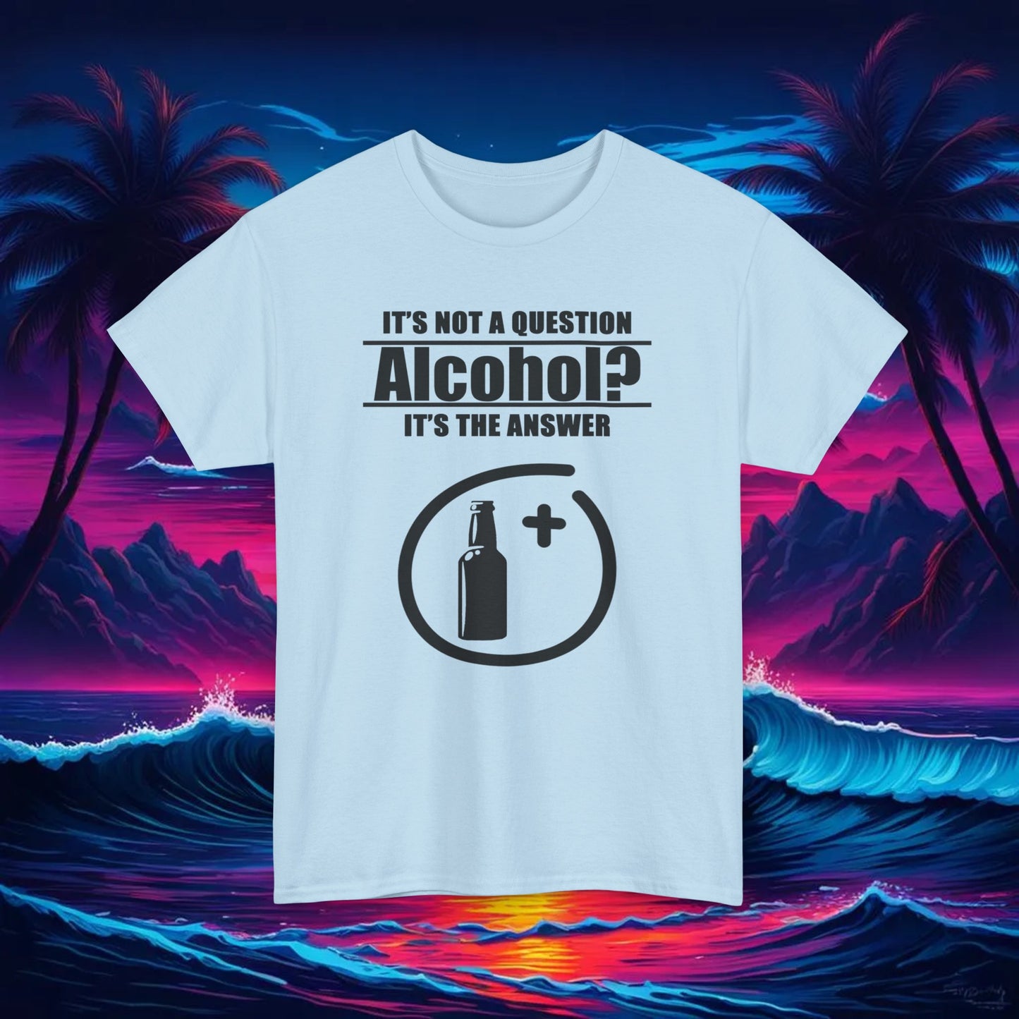 Alcohol Is The Answer Tee