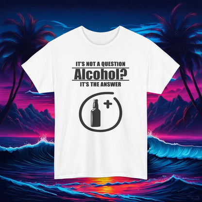 Alcohol Is The Answer Tee